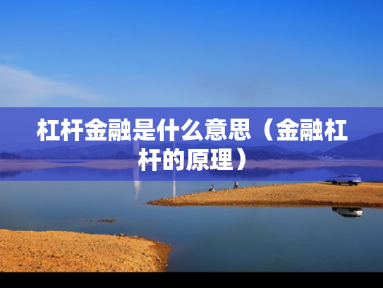 杠杆金融是什么意思（金融杠杆的原理）