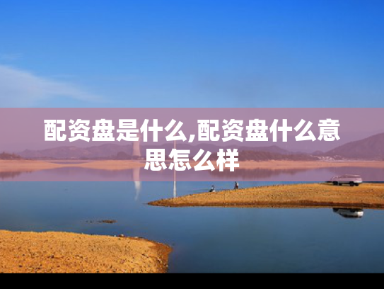 配资盘是什么,配资盘什么意思怎么样