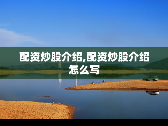 配资炒股介绍,配资炒股介绍怎么写
