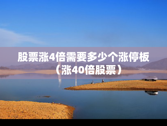 股票涨4倍需要多少个涨停板（涨40倍股票）