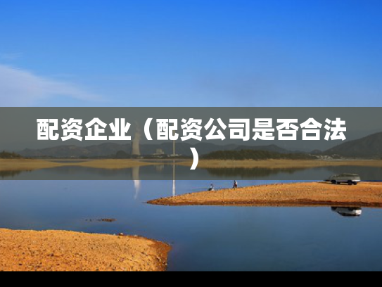 配资企业（配资公司是否合法）