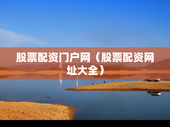 股票配资门户网（股票配资网址大全）