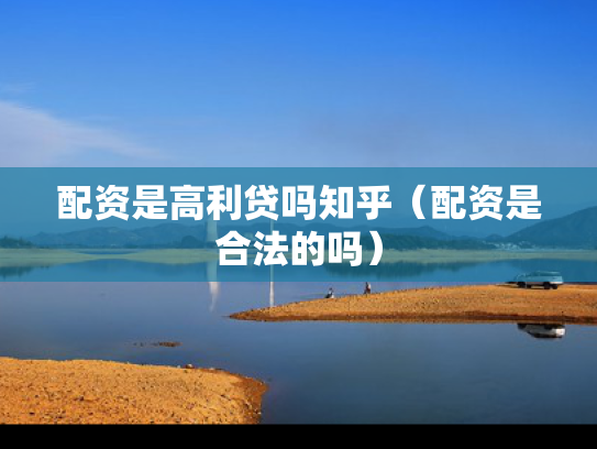 配资是高利贷吗知乎（配资是合法的吗）