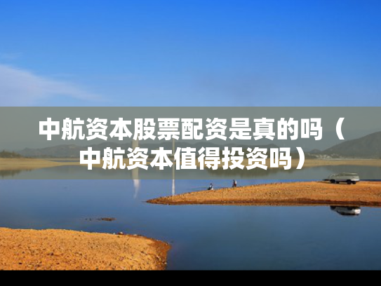 中航资本股票配资是真的吗（中航资本值得投资吗）
