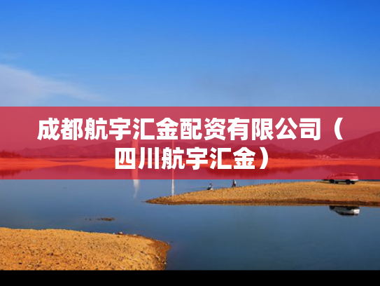 成都航宇汇金配资有限公司（四川航宇汇金）