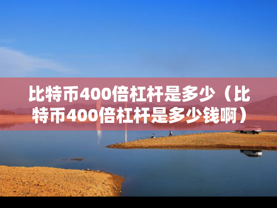 比特币400倍杠杆是多少（比特币400倍杠杆是多少钱啊）