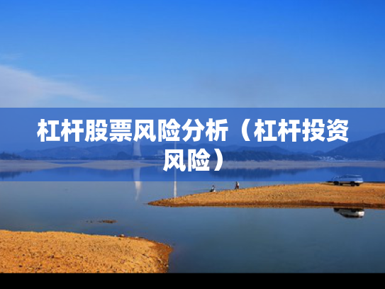 杠杆股票风险分析（杠杆投资风险）