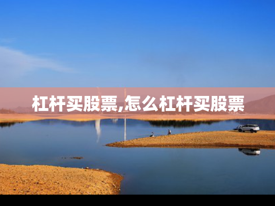 杠杆买股票,怎么杠杆买股票