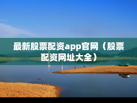 最新股票配资app官网（股票配资网址大全）