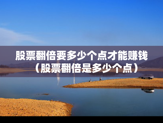 股票翻倍要多少个点才能赚钱（股票翻倍是多少个点）