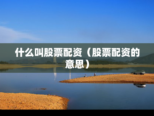 什么叫股票配资（股票配资的意思）