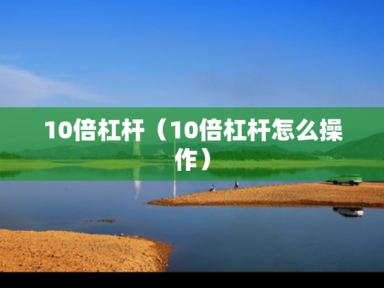 10倍杠杆（10倍杠杆怎么操作）