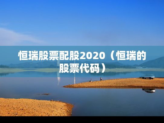 恒瑞股票配股2020（恒瑞的股票代码）