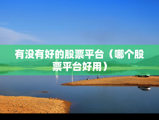 有没有好的股票平台（哪个股票平台好用）