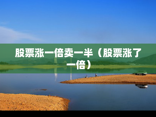 股票涨一倍卖一半（股票涨了一倍）