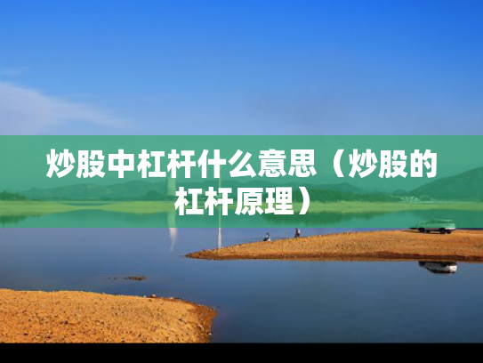 炒股中杠杆什么意思（炒股的杠杆原理）