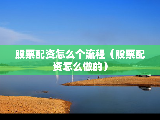 股票配资怎么个流程（股票配资怎么做的）