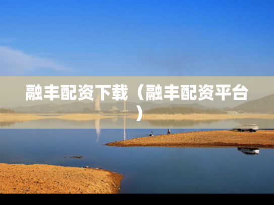 融丰配资下载（融丰配资平台）