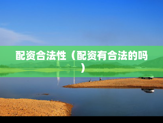 配资合法性（配资有合法的吗）