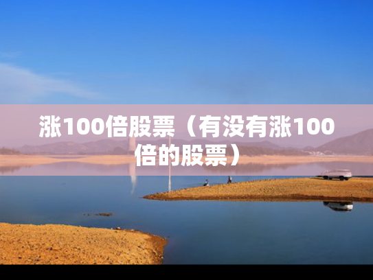 涨100倍股票（有没有涨100倍的股票）