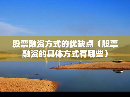 股票融资方式的优缺点（股票融资的具体方式有哪些）