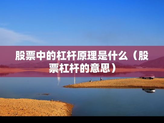 股票中的杠杆原理是什么（股票杠杆的意思）
