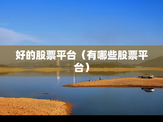 好的股票平台（有哪些股票平台）