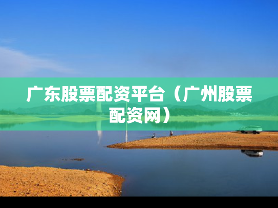 广东股票配资平台（广州股票配资网）