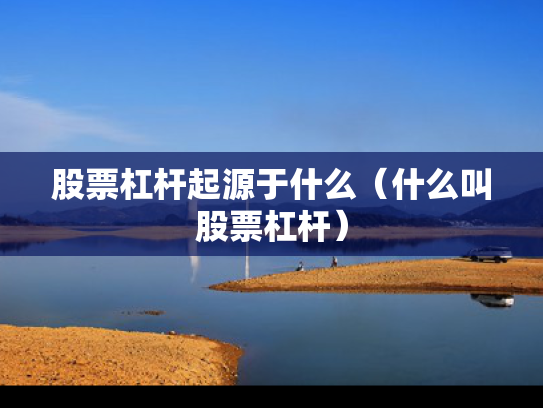 股票杠杆起源于什么（什么叫股票杠杆）
