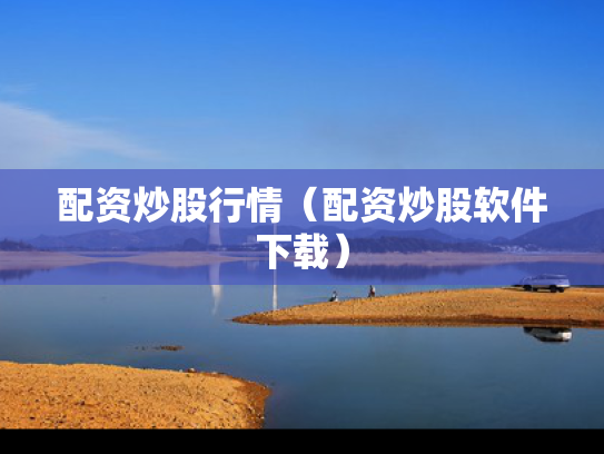 配资炒股行情（配资炒股软件下载）