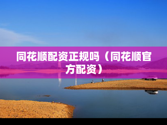 同花顺配资正规吗（同花顺官方配资）