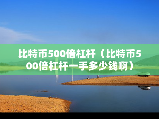 比特币500倍杠杆（比特币500倍杠杆一手多少钱啊）