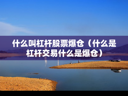 什么叫杠杆股票爆仓（什么是杠杆交易什么是爆仓）