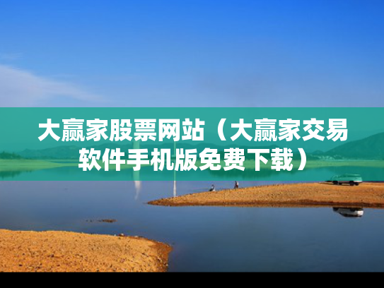 大赢家股票网站（大赢家交易软件手机版免费下载）