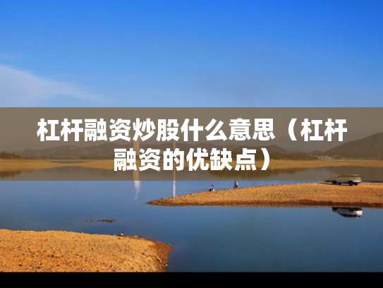杠杆融资炒股什么意思（杠杆融资的优缺点）
