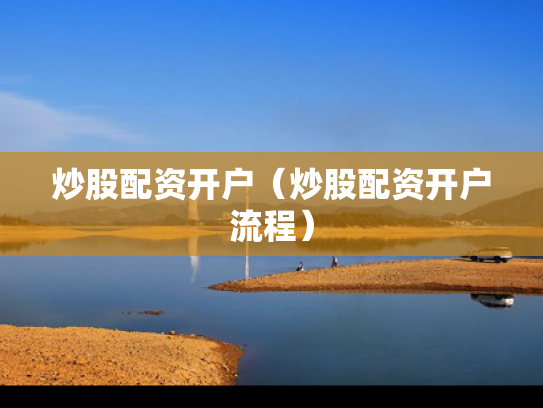 炒股配资开户（炒股配资开户流程）