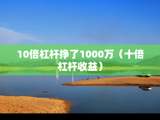 10倍杠杆挣了1000万（十倍杠杆收益）