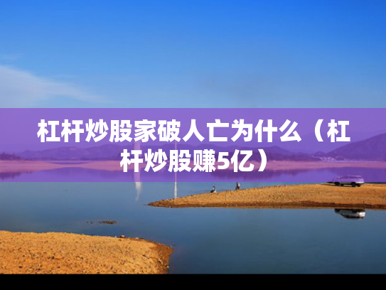 杠杆炒股家破人亡为什么（杠杆炒股赚5亿）