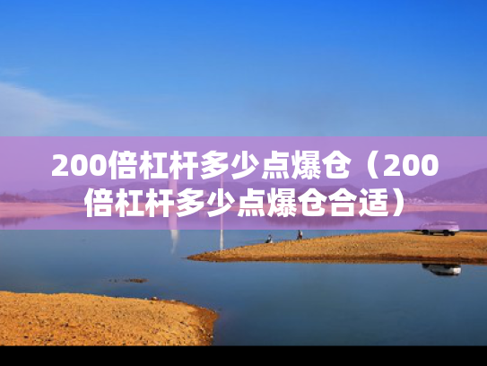 200倍杠杆多少点爆仓（200倍杠杆多少点爆仓合适）