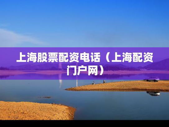 上海股票配资电话（上海配资门户网）