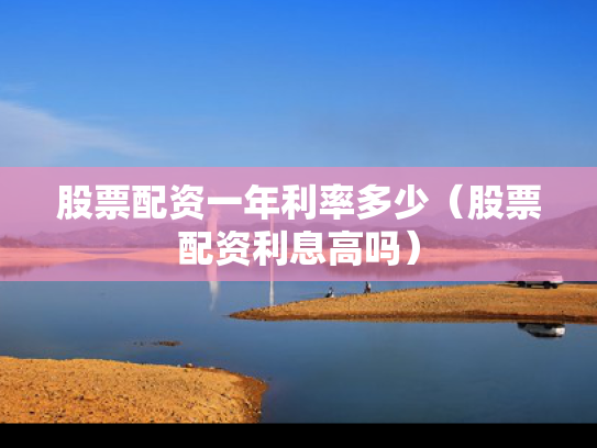 股票配资一年利率多少（股票配资利息高吗）