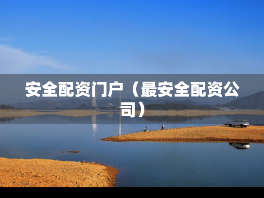 安全配资门户（最安全配资公司）