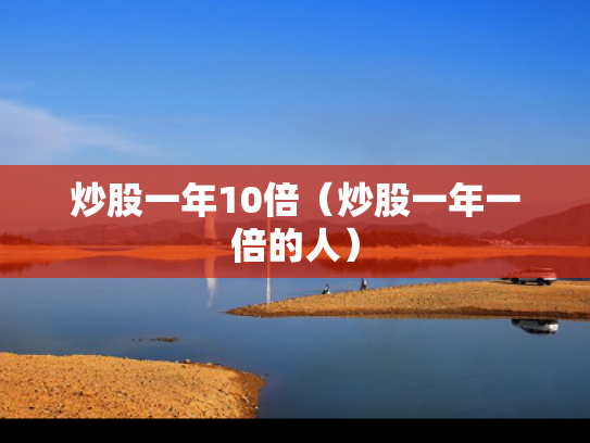 炒股一年10倍（炒股一年一倍的人）