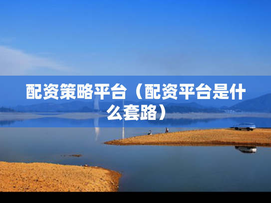 配资策略平台（配资平台是什么套路）