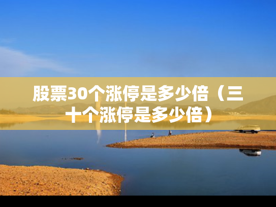 股票30个涨停是多少倍（三十个涨停是多少倍）