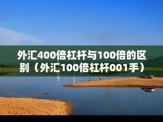 外汇400倍杠杆与100倍的区别（外汇100倍杠杆001手）