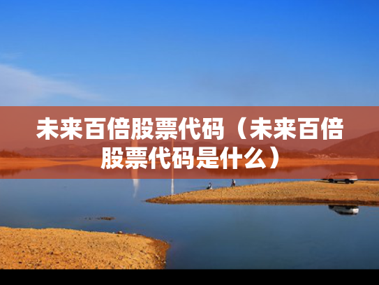 未来百倍股票代码（未来百倍股票代码是什么）
