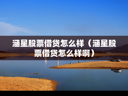 涵星股票借贷怎么样（涵星股票借贷怎么样啊）