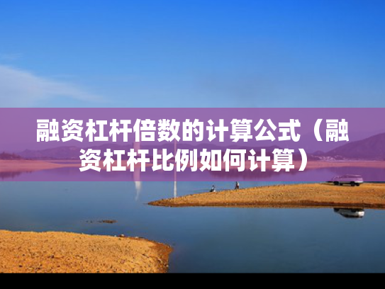 融资杠杆倍数的计算公式（融资杠杆比例如何计算）