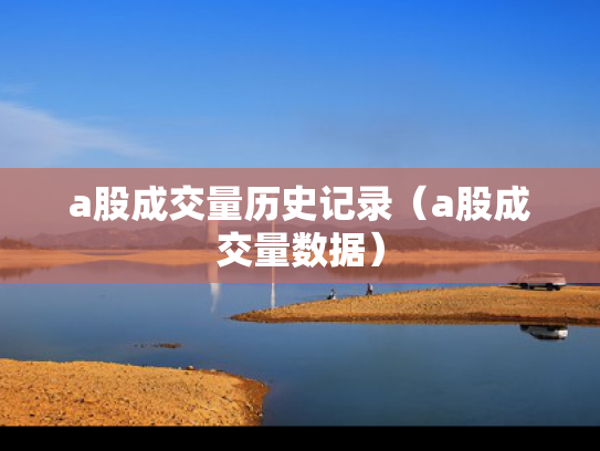 a股成交量历史记录（a股成交量数据）
